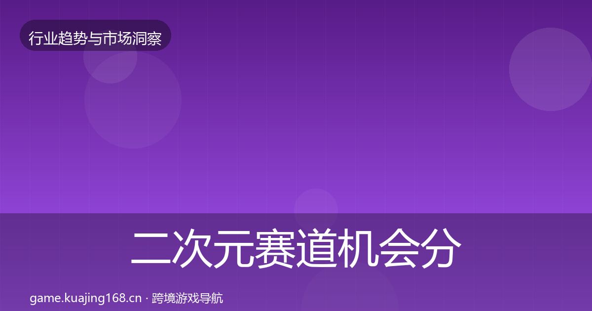 二次元赛道机会分析实践指南