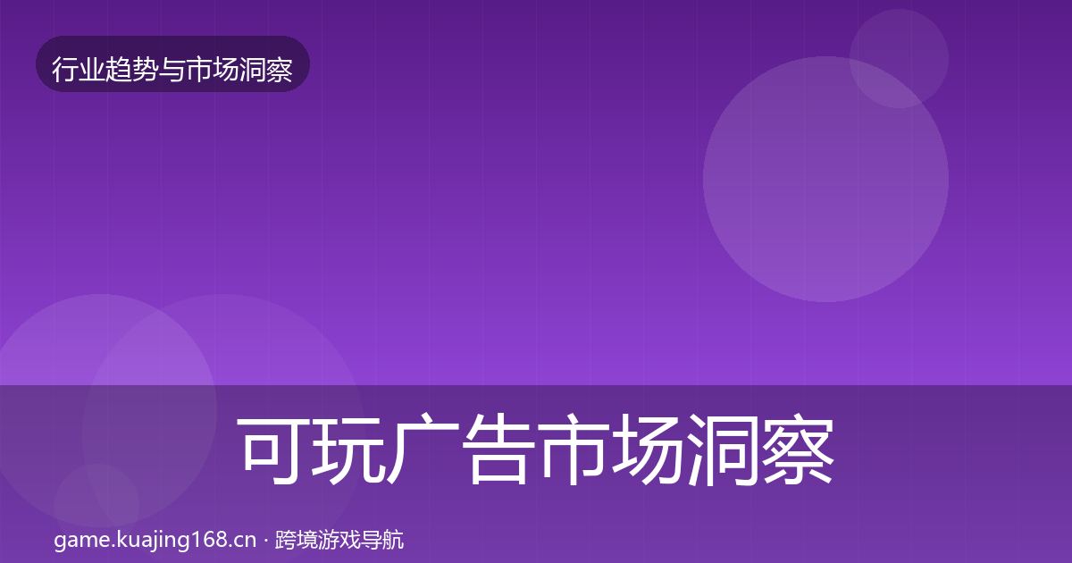 可玩广告市场洞察入门到进阶