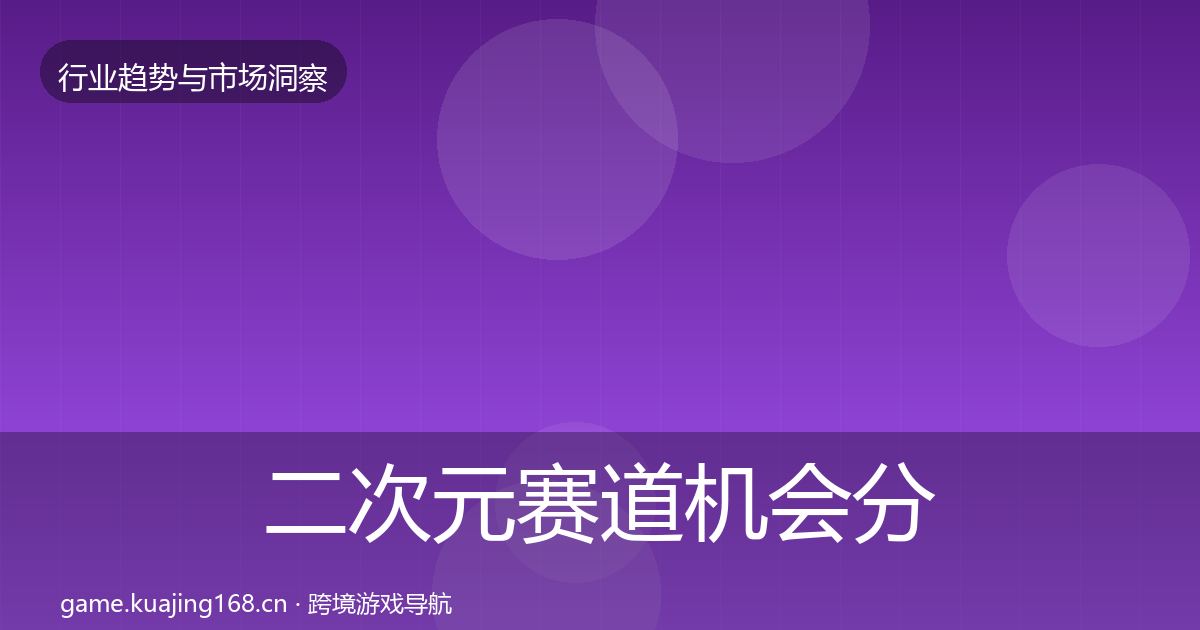 二次元赛道机会分析实践指南