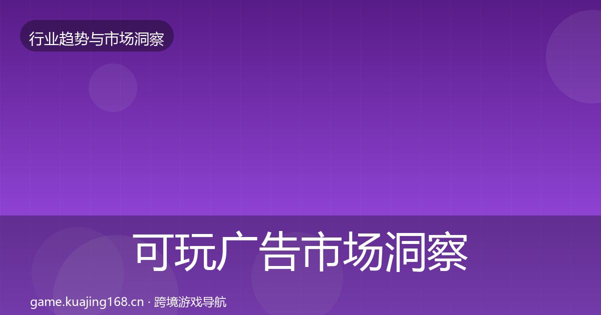 可玩广告市场洞察入门到进阶