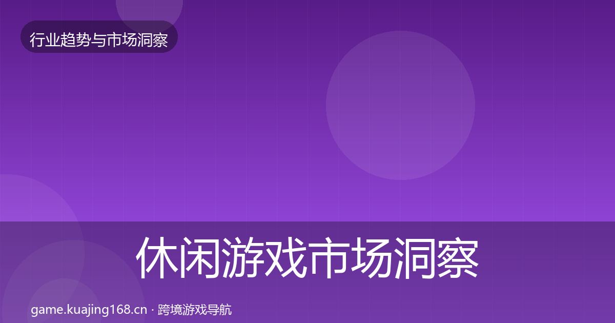 休闲游戏市场洞察要点梳理·第3643篇