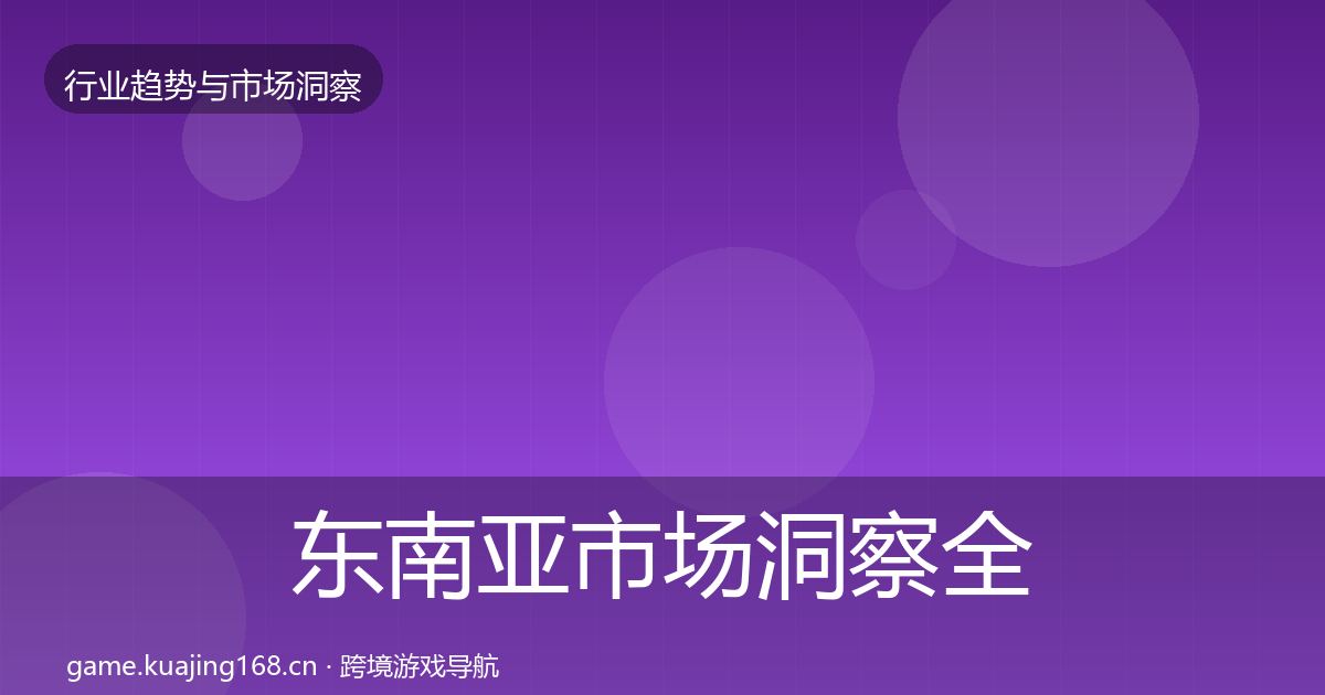 东南亚市场洞察全攻略·第3644篇