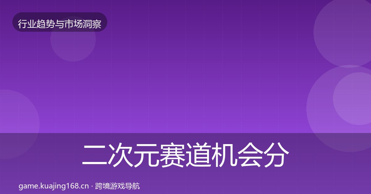 二次元赛道机会分析实践指南·第3657篇