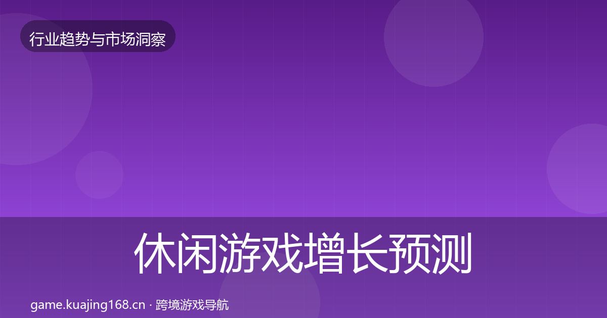 休闲游戏增长预测要点梳理·第3673篇