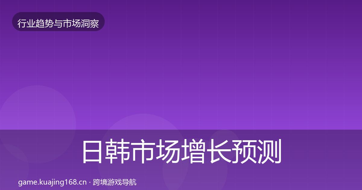 日韩市场增长预测要点梳理·第3674篇