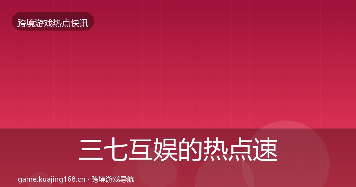 三七互娱的热点速递（附实操要点）