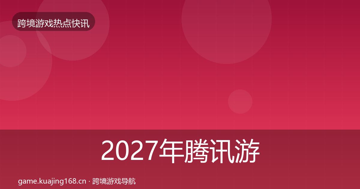 2027年腾讯游戏热点速递