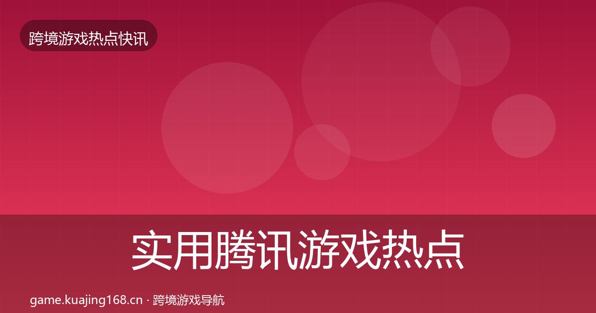 实用腾讯游戏热点速递