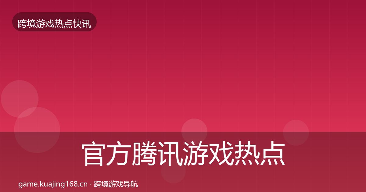 官方腾讯游戏热点速递