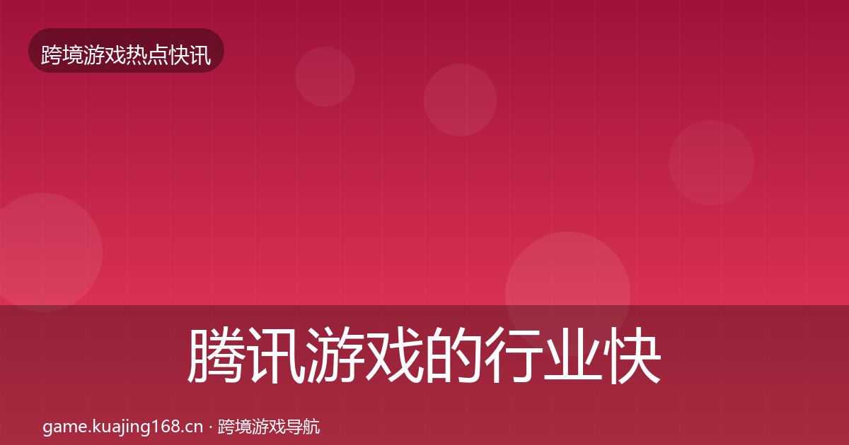 腾讯游戏的行业快讯（官方）