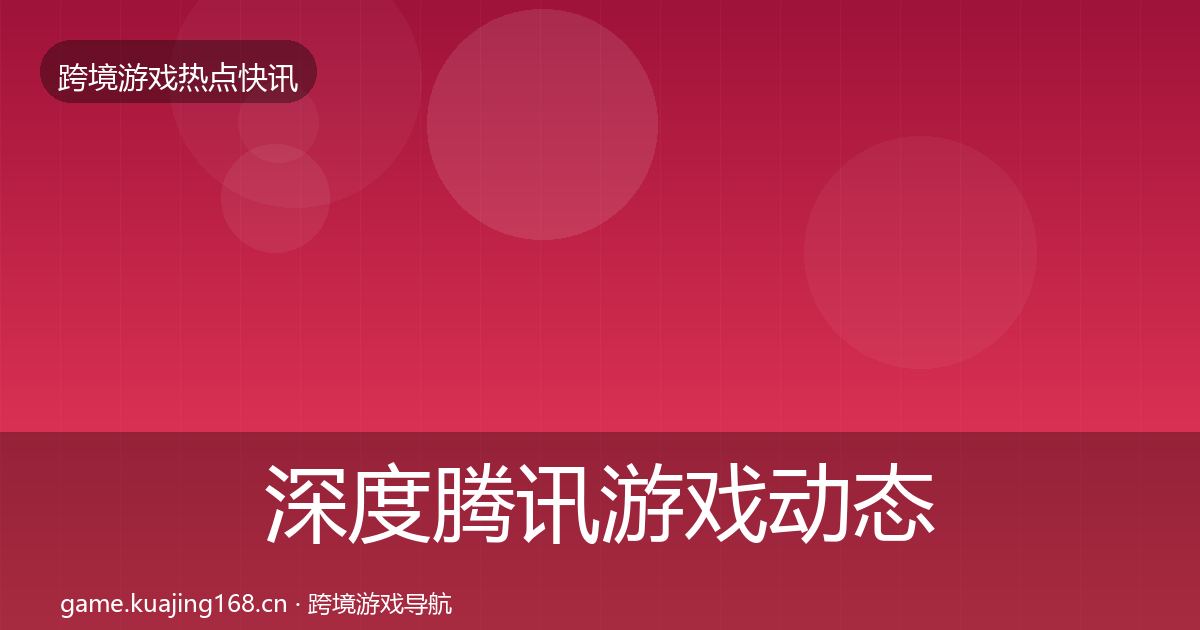 深度腾讯游戏动态追踪