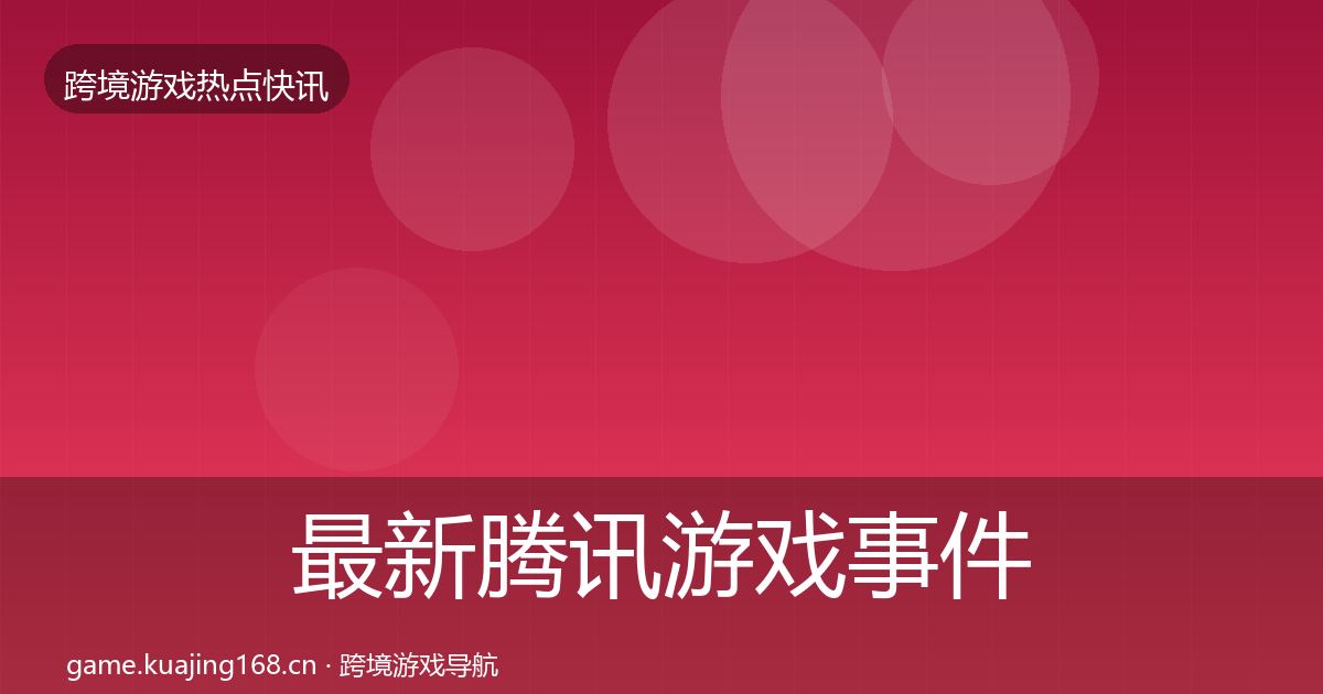最新腾讯游戏事件深度解读