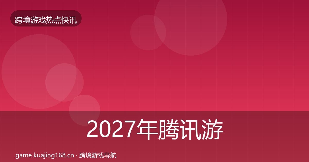 2027年腾讯游戏重磅消息