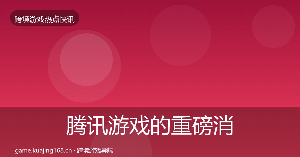 腾讯游戏的重磅消息（全面）