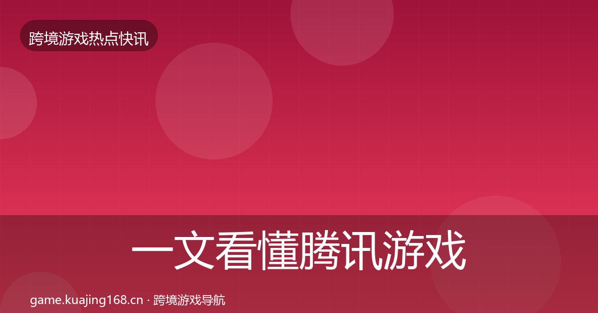 一文看懂腾讯游戏重磅消息|全面