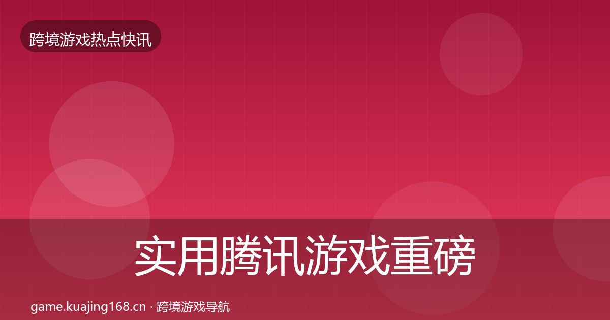 实用腾讯游戏重磅消息