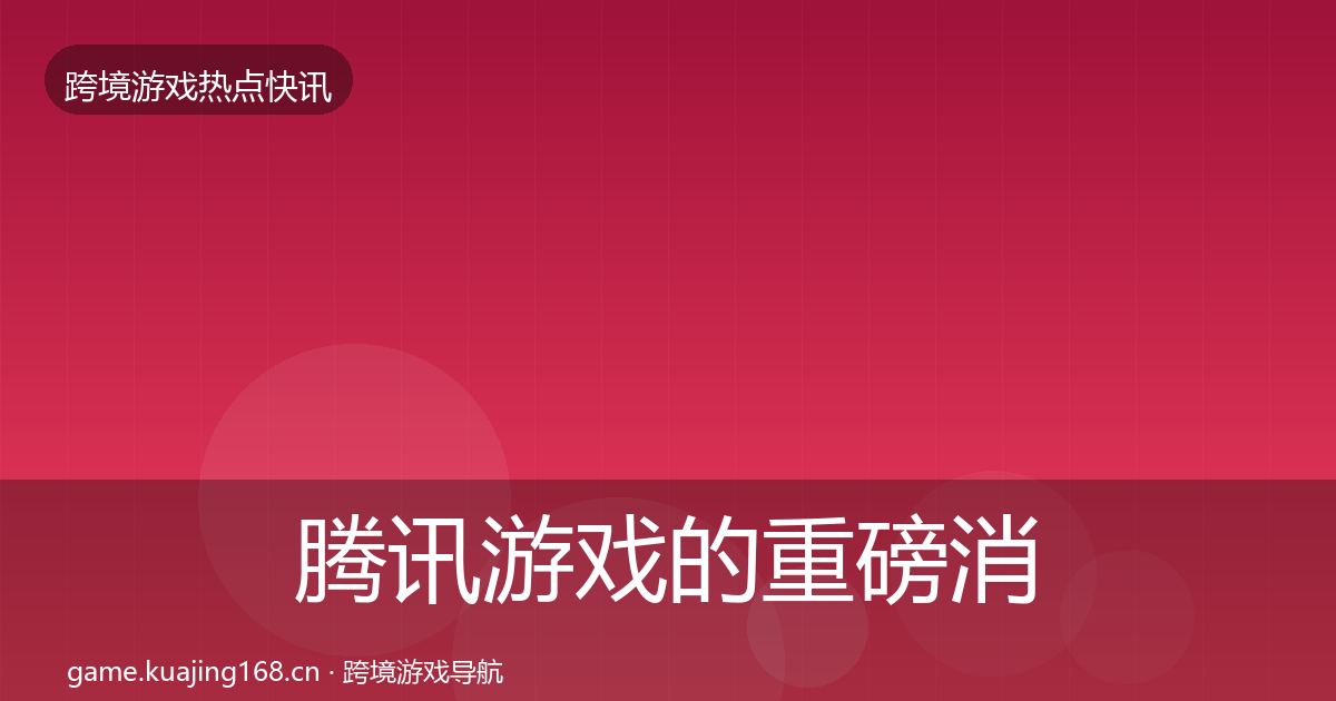 腾讯游戏的重磅消息（实用）
