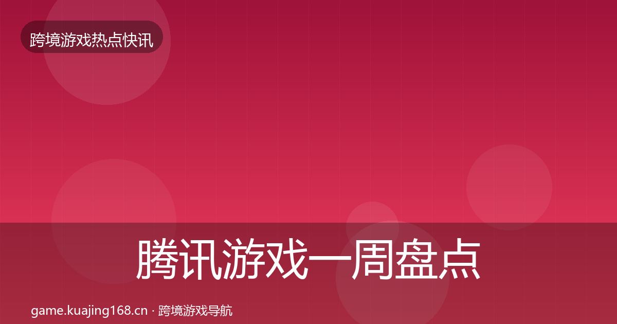 腾讯游戏一周盘点全指南：最新