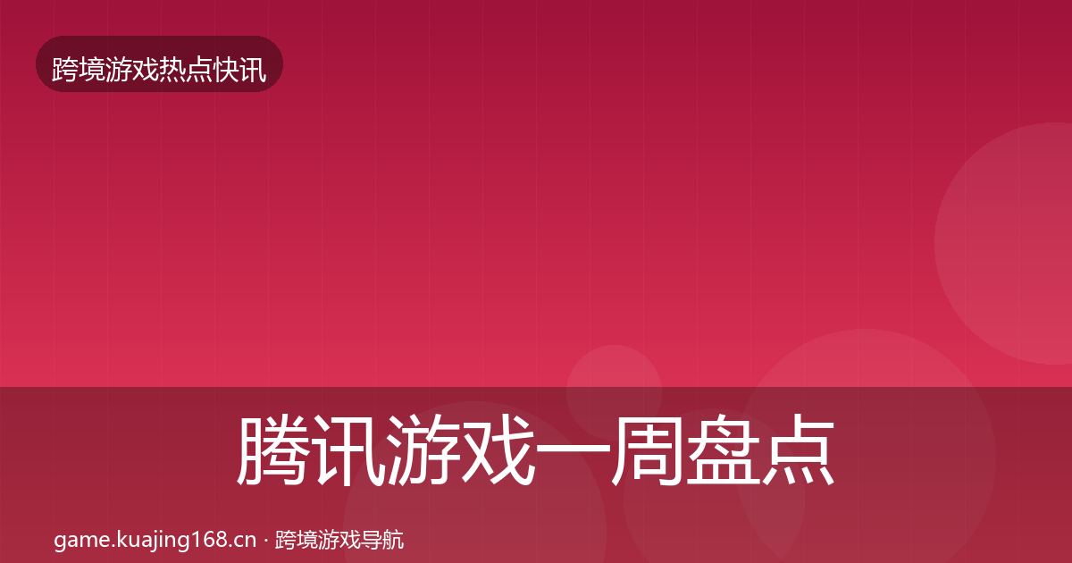 腾讯游戏一周盘点全指南：一线