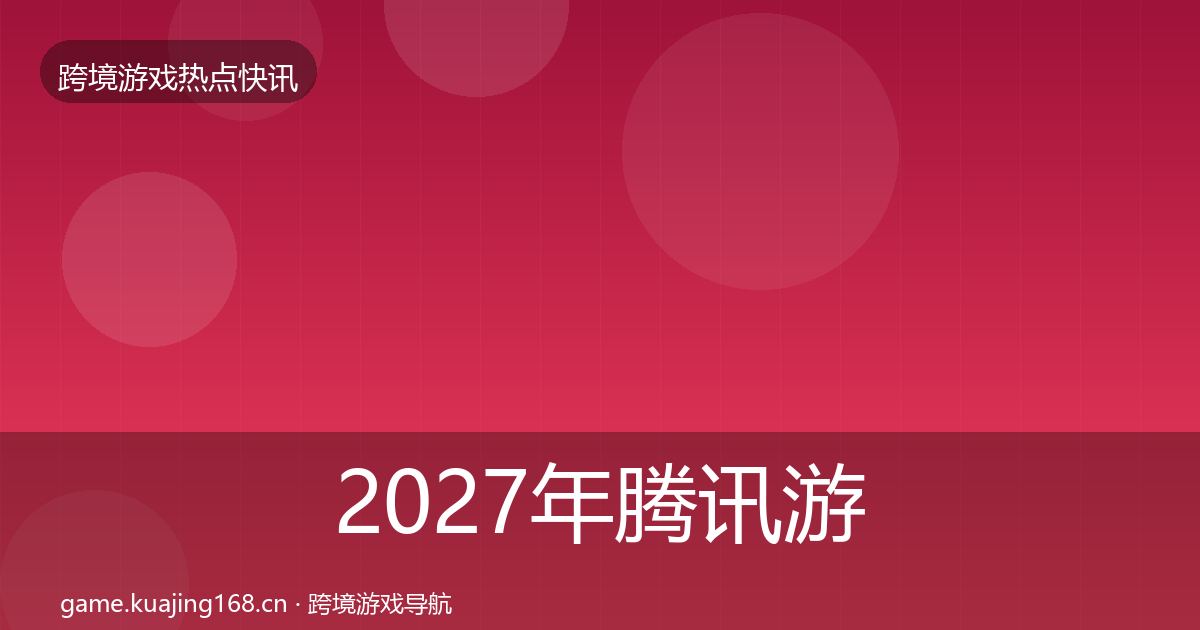 2027年腾讯游戏突发速报