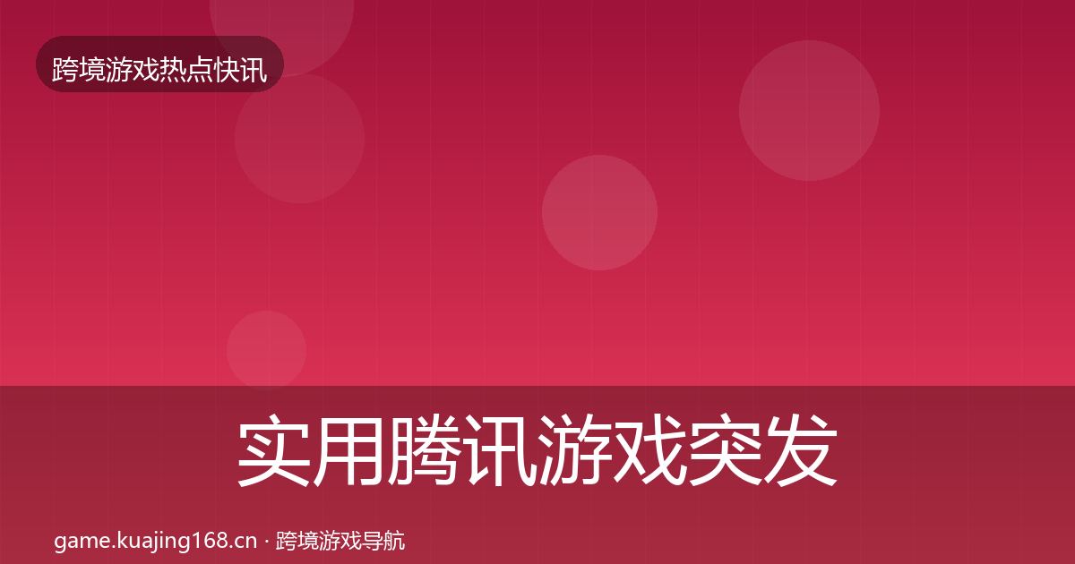 实用腾讯游戏突发速报