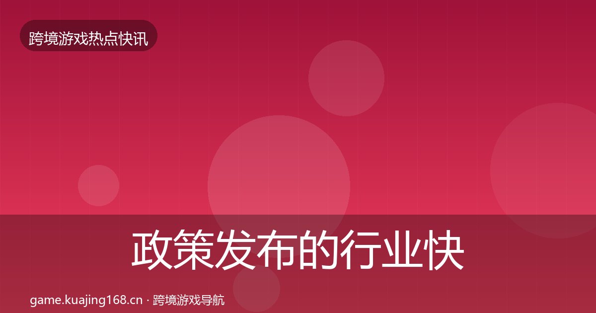 政策发布的行业快讯（附实操要点）