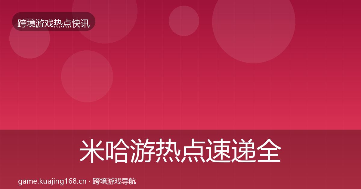 米哈游热点速递全指南：2027年