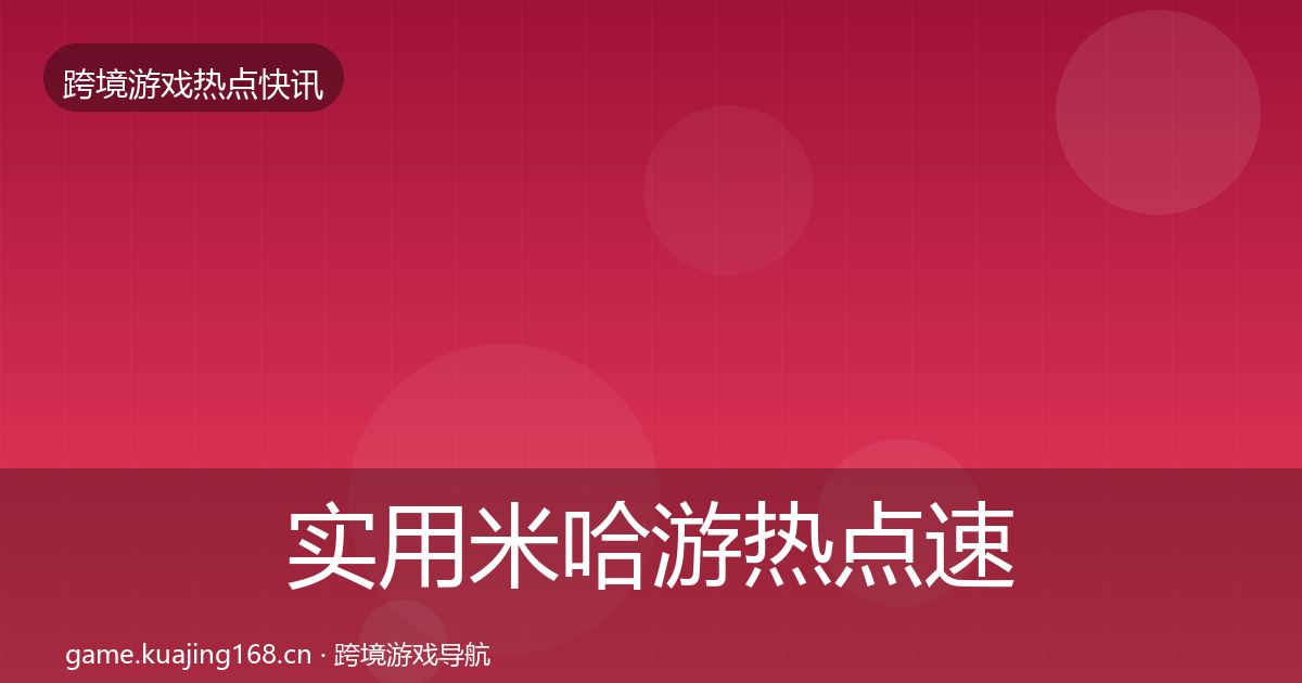 实用米哈游热点速递