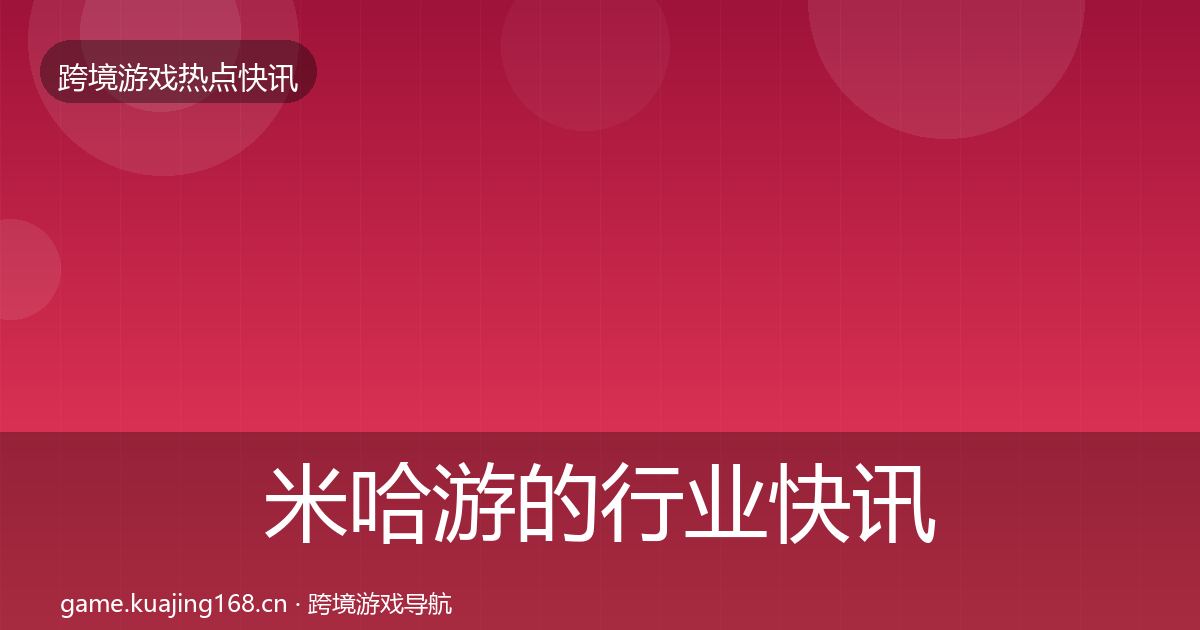 米哈游的行业快讯（一线）