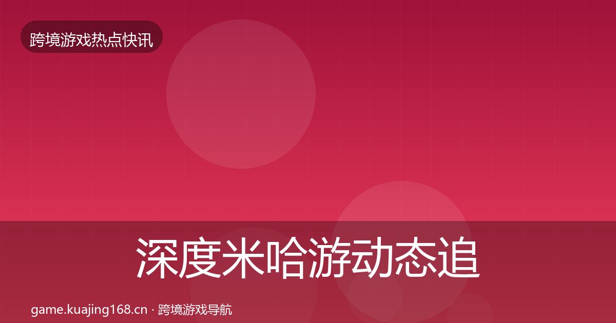 深度米哈游动态追踪