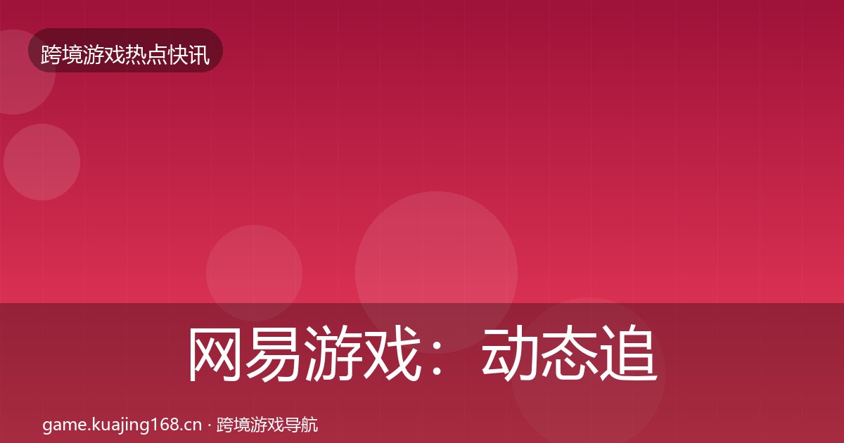 网易游戏：动态追踪