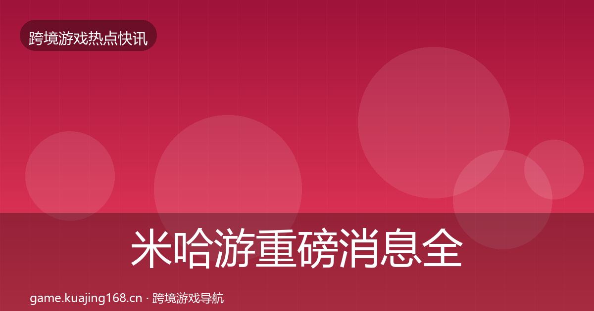 米哈游重磅消息全指南：2027年