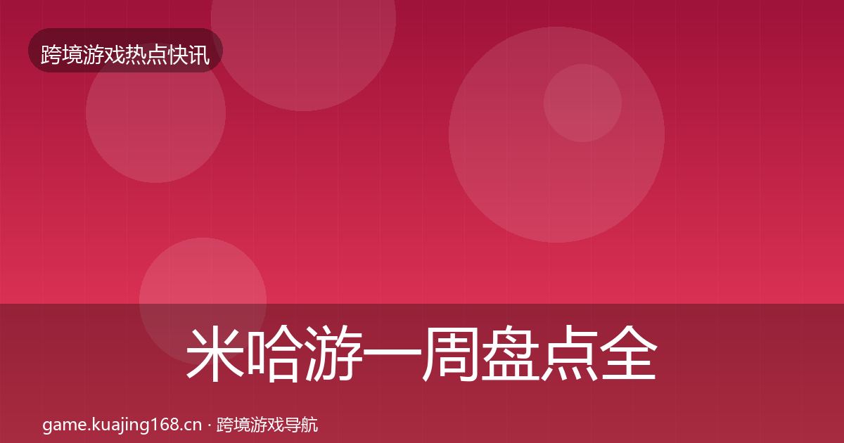 米哈游一周盘点全指南：深度