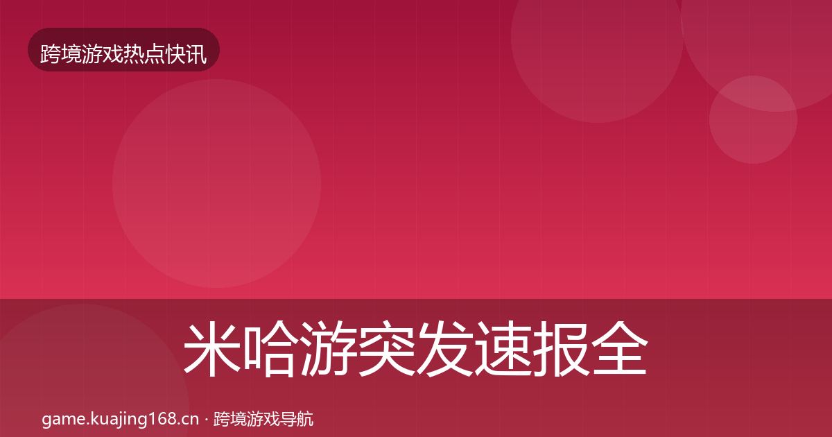 米哈游突发速报全指南：实用