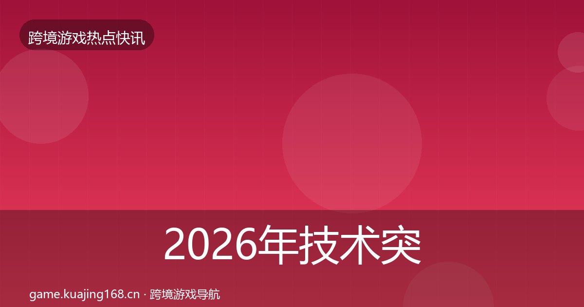 2026年技术突破动态追踪全梳理