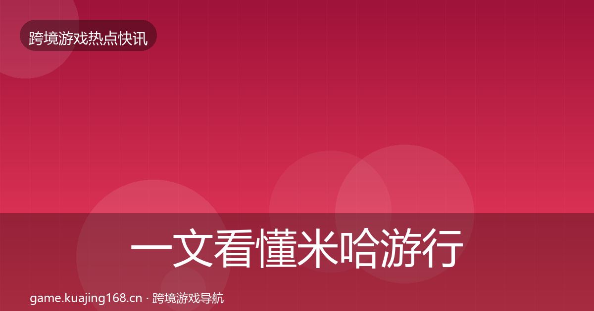 一文看懂米哈游行业快报|最新