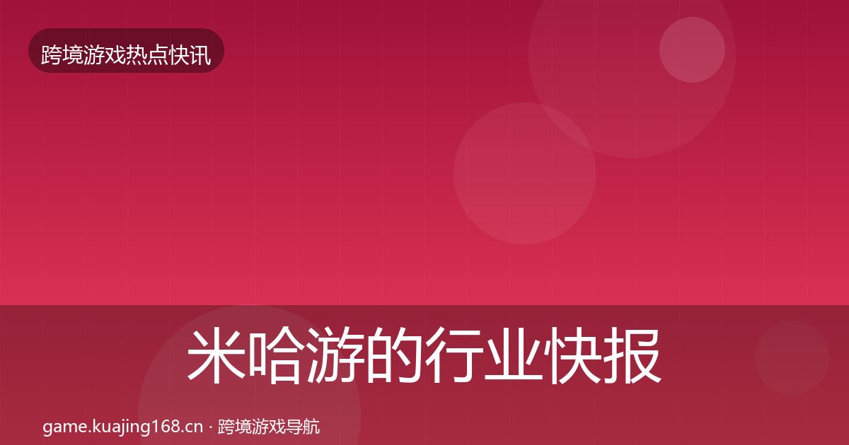米哈游的行业快报（官方）