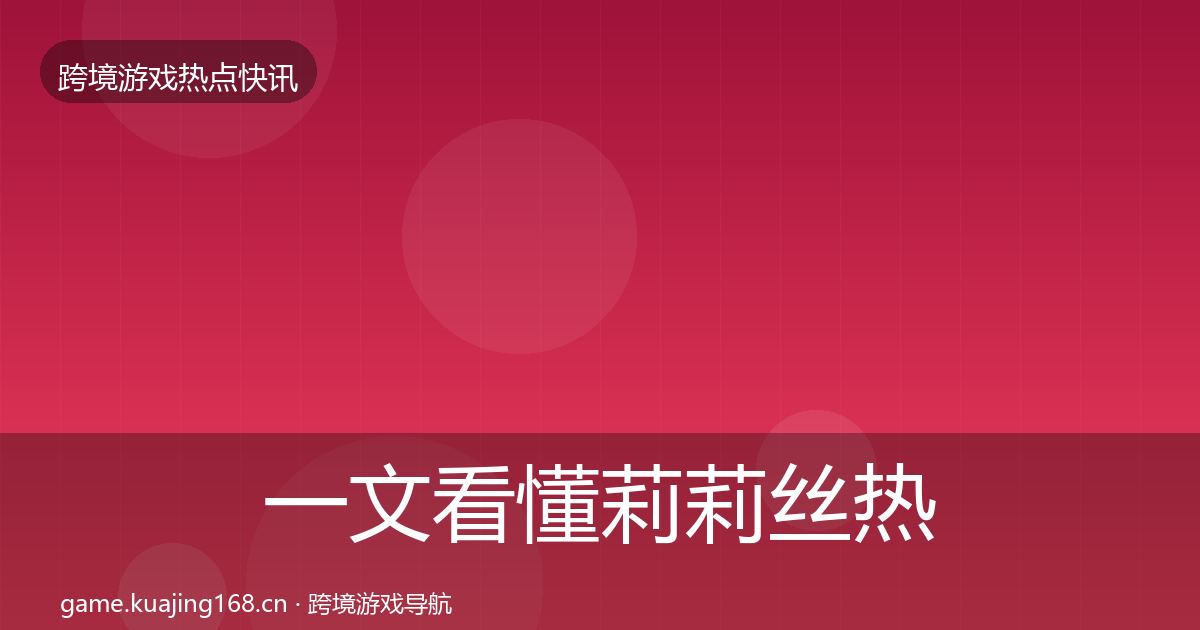 一文看懂莉莉丝热点速递｜2026年