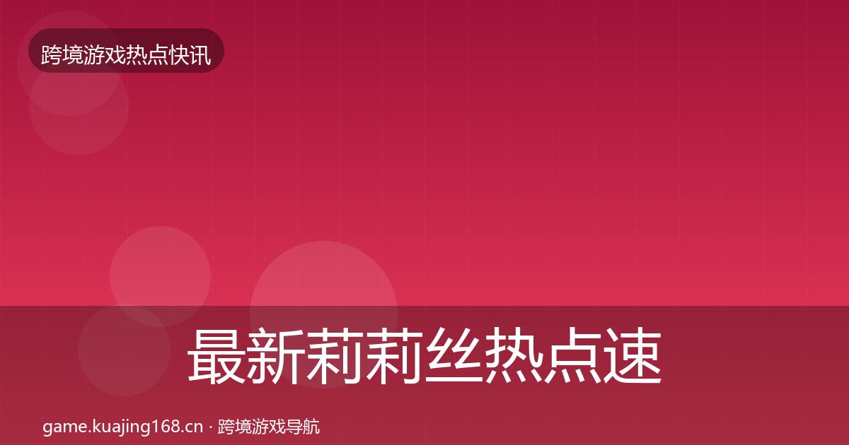 最新莉莉丝热点速递