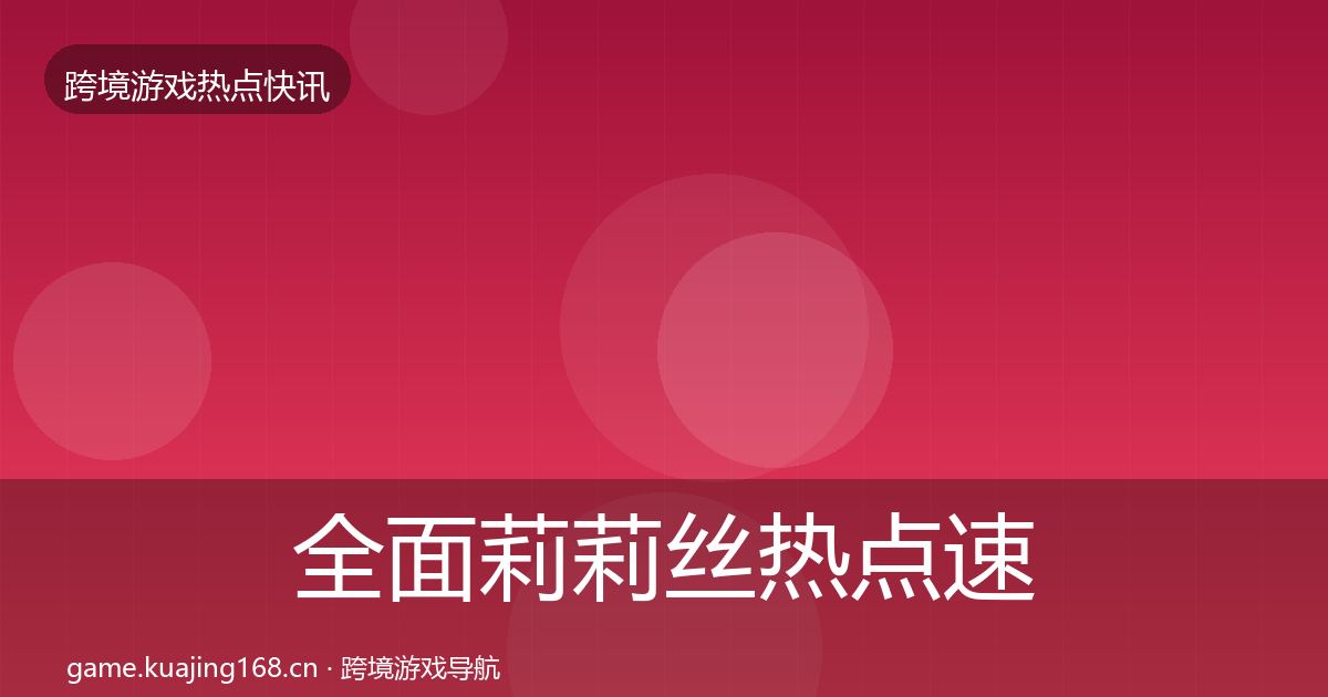 全面莉莉丝热点速递