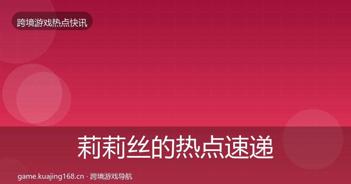 莉莉丝的热点速递（深度）