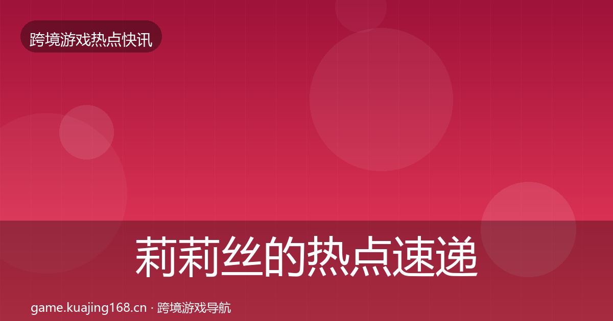 莉莉丝的热点速递（实用）