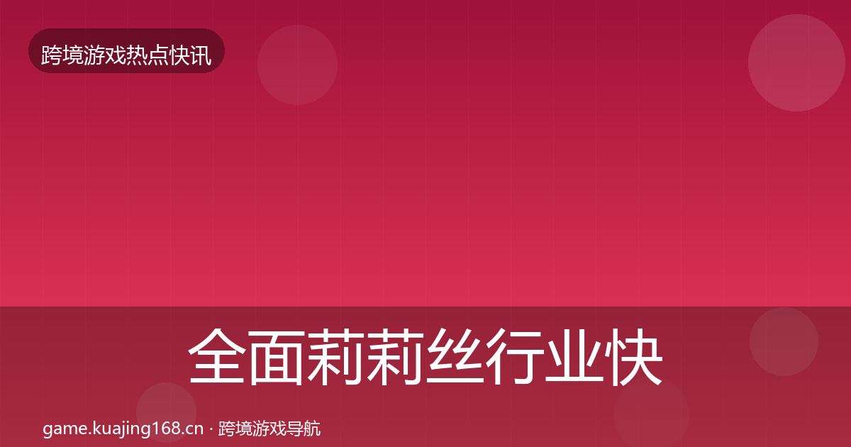 全面莉莉丝行业快讯
