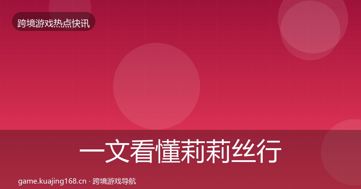 一文看懂莉莉丝行业快讯｜深度