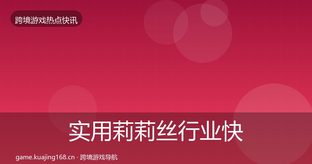 实用莉莉丝行业快讯