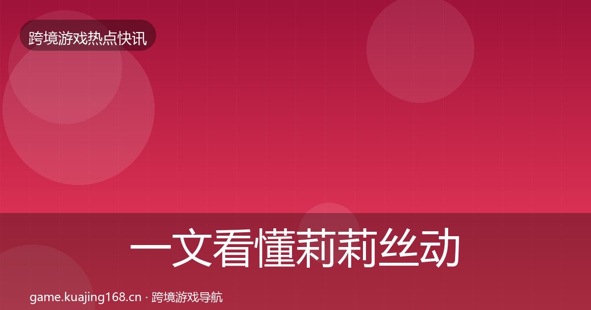 一文看懂莉莉丝动态追踪｜全面