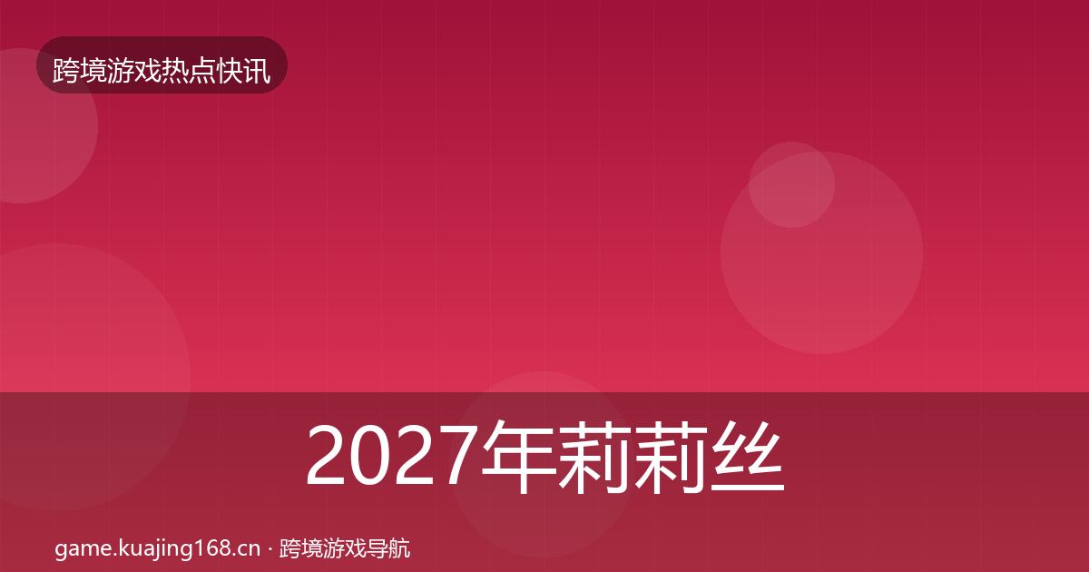 2027年莉莉丝事件深度解读