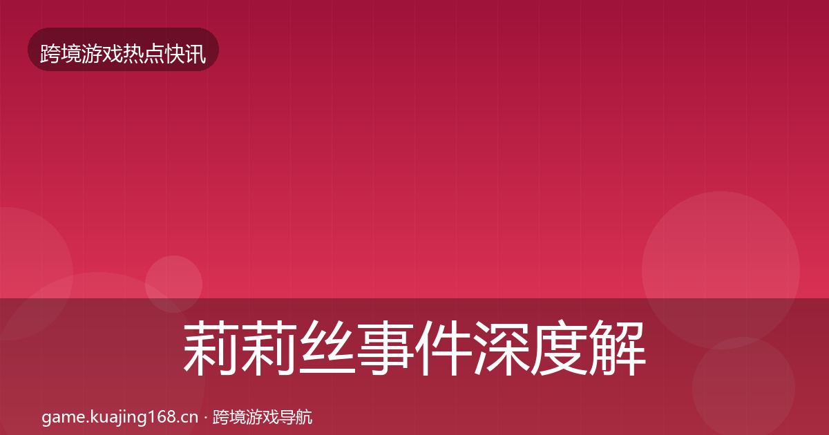 莉莉丝事件深度解读全指南：实用