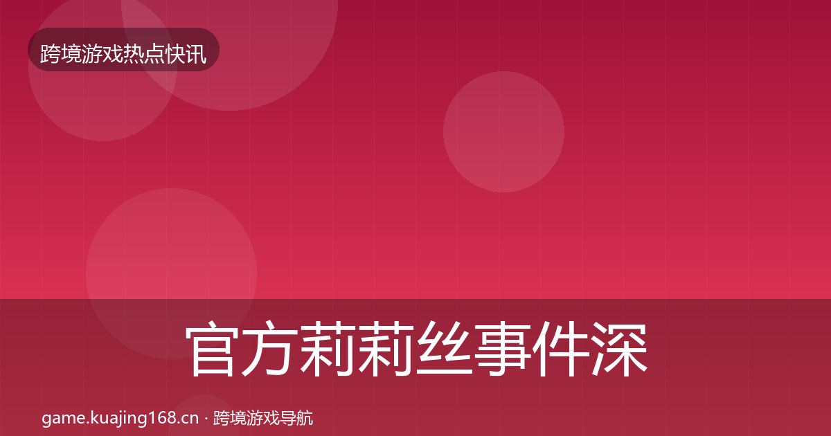 官方莉莉丝事件深度解读