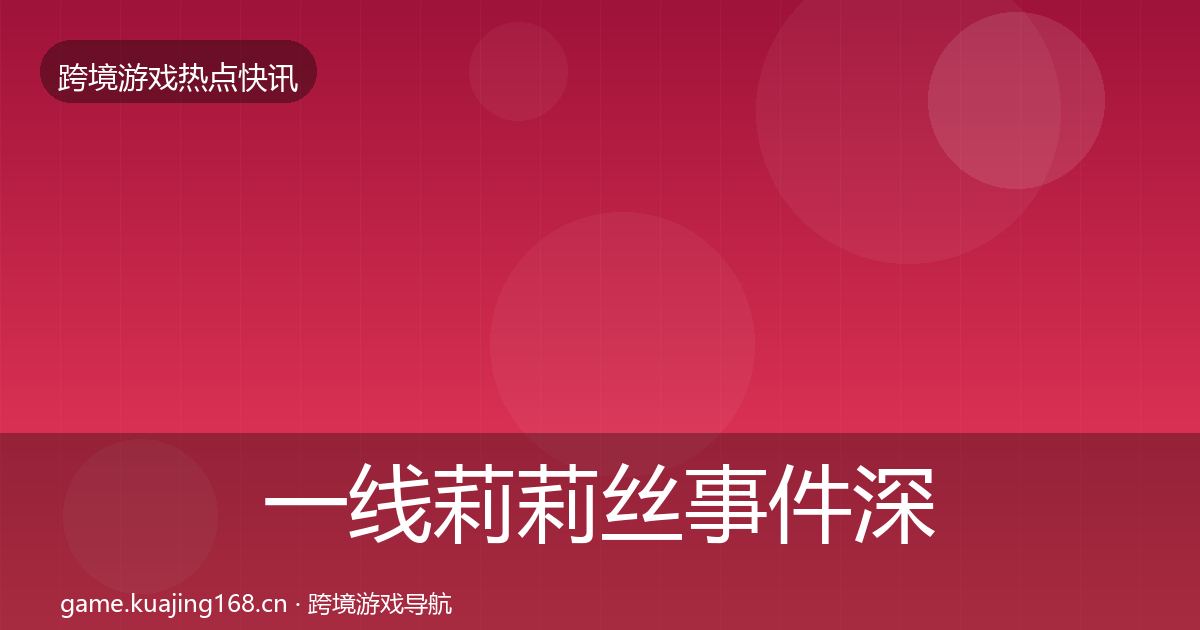一线莉莉丝事件深度解读